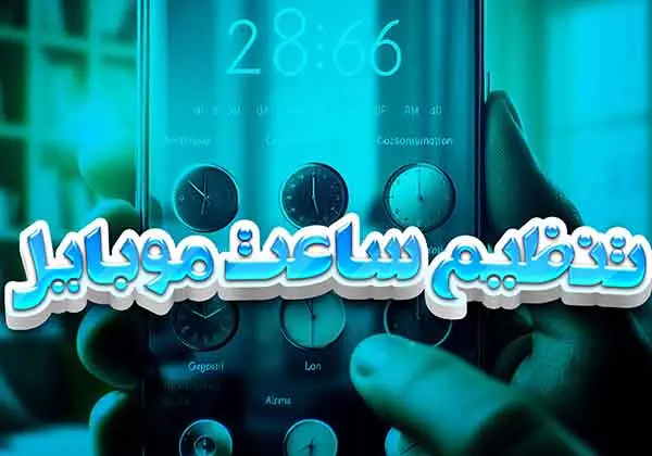 تنظیم ساعت موبایل و رفع مشکل ساعت موبایل